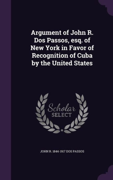 Argument Of John R. Dos Passos, Esq. Of New York In Favor Of Recognition Of Cuba By The United States