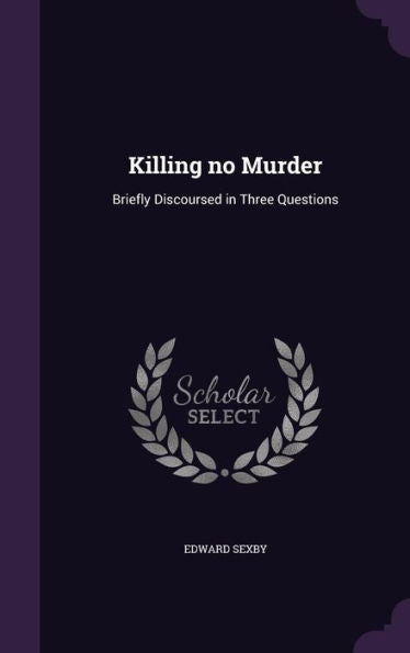 Killing No Murder: Briefly Discoursed In Three Questions