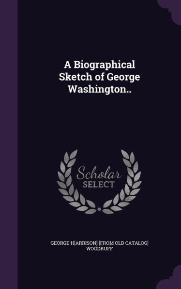 A Biographical Sketch Of George Washington..