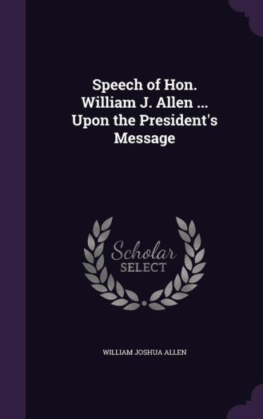 Speech Of Hon. William J. Allen ... Upon The President's Message