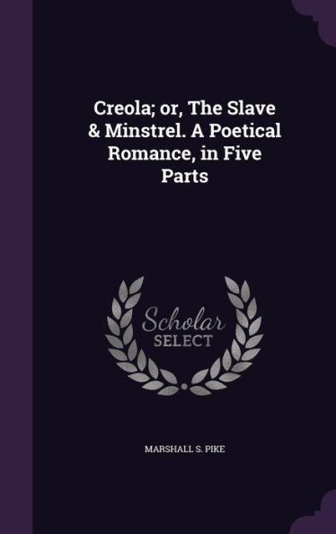 Creola; Or, The Slave & Minstrel. A Poetical Romance, In Five Parts