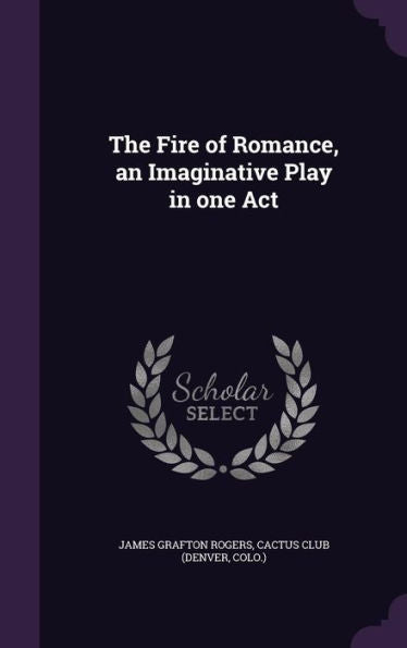 The Fire Of Romance, An Imaginative Play In One Act
