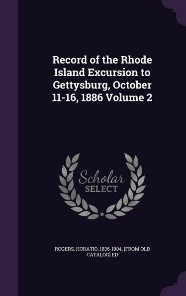 Record Of The Rhode Island Excursion To Gettysburg, October 11-16, 1886 Volume 2