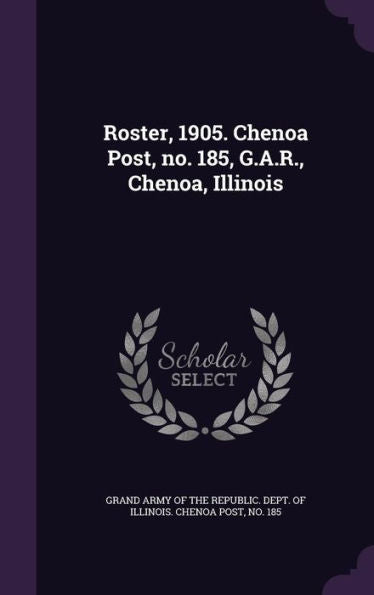 Roster, 1905. Chenoa Post, No. 185, G.A.R., Chenoa, Illinois