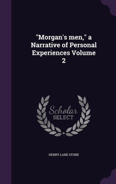 Morgan's Men, A Narrative Of Personal Experiences Volume 2