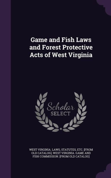 Game And Fish Laws And Forest Protective Acts Of West Virginia
