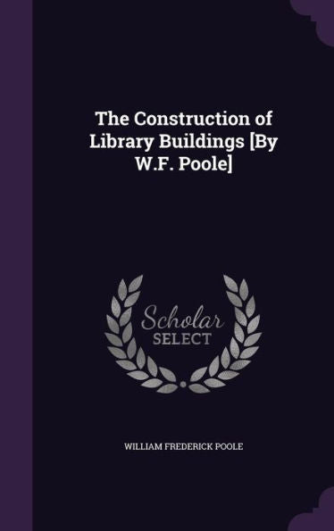 The Construction Of Library Buildings [By W.F. Poole]