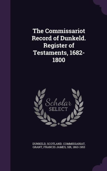 The Commissariot Record Of Dunkeld. Register Of Testaments, 1682-1800
