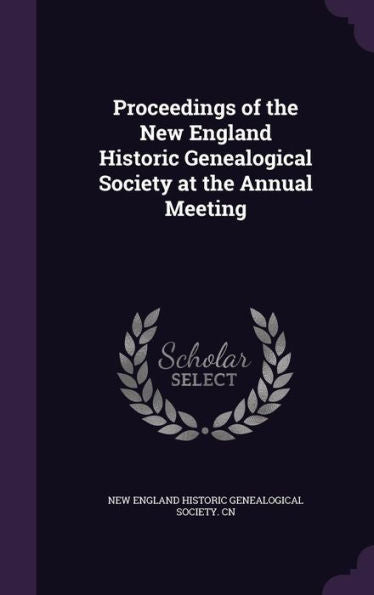 Proceedings Of The New England Historic Genealogical Society At The Annual Meeting