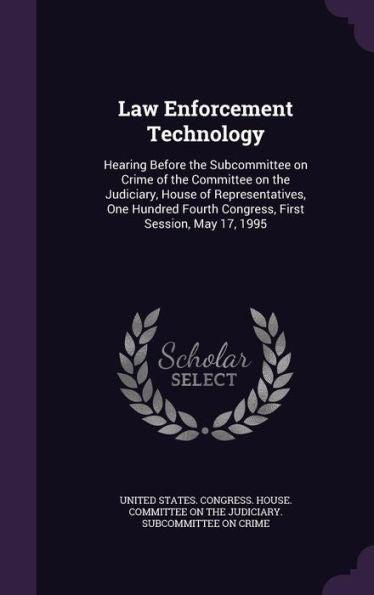 Law Enforcement Technology: Hearing Before The Subcommittee On Crime Of The Committee On The Judiciary, House Of Representatives, One Hundred Fourth Congress, First Session, May 17, 1995