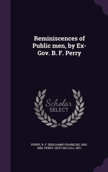 Reminiscences Of Public Men, By Ex-Gov. B. F. Perry