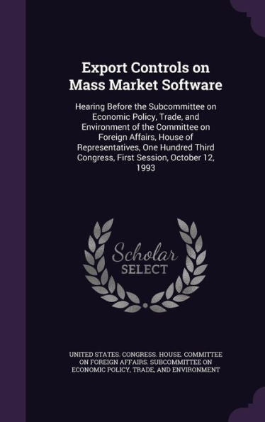 Export Controls On Mass Market Software: Hearing Before The Subcommittee On Economic Policy, Trade, And Environment Of The Committee On Foreign ... Congress, First Session, October 12, 1993