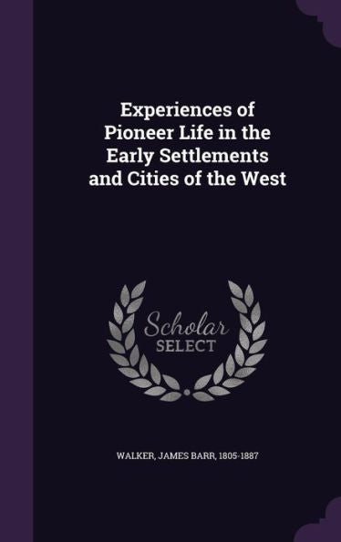 Experiences Of Pioneer Life In The Early Settlements And Cities Of The West