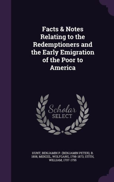 Facts & Notes Relating To The Redemptioners And The Early Emigration Of The Poor To America