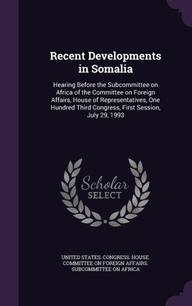 Recent Developments In Somalia: Hearing Before The Subcommittee On Africa Of The Committee On Foreign Affairs, House Of Representatives, One Hundred Third Congress, First Session, July 29, 1993