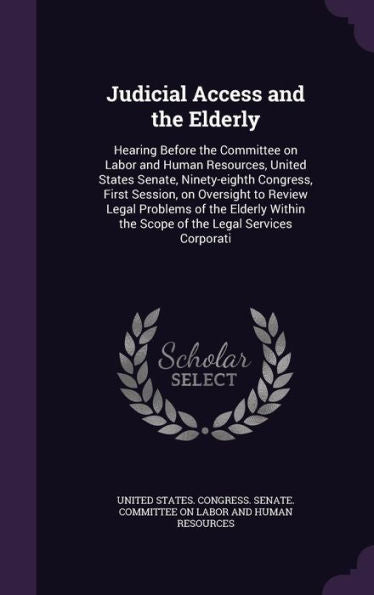Judicial Access And The Elderly: Hearing Before The Committee On Labor And Human Resources, United States Senate, Ninety-Eighth Congress, First ... The Scope Of The Legal Services Corporati