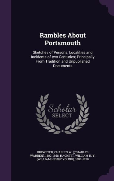 Rambles About Portsmouth: Sketches Of Persons, Localities And Incidents Of Two Centuries; Principally From Tradition And Unpublished Documents