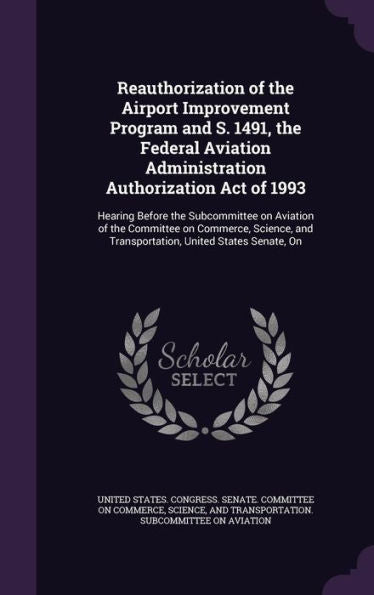 Reauthorization Of The Airport Improvement Program And S. 1491, The Federal Aviation Administration Authorization Act Of 1993: Hearing Before The ... And Transportation, United States Senate, On