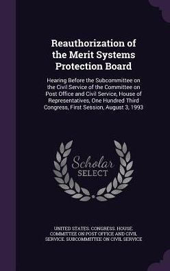 Reauthorization Of The Merit Systems Protection Board: Hearing Before The Subcommittee On The Civil Service Of The Committee On Post Office And Civil ... Third Congress, First Session, August 3, 1993