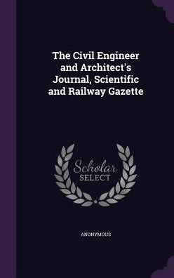 The Civil Engineer And Architect's Journal, Scientific And Railway Gazette