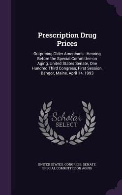 Prescription Drug Prices: Outpricing Older Americans: Hearing Before The Special Committee On Aging, United States Senate, One Hundred Third Congress, First Session, Bangor, Maine, April 14, 1993