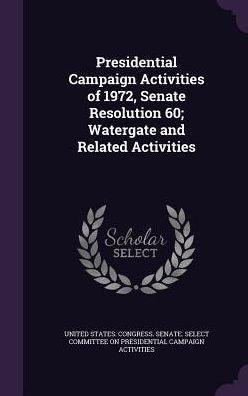 Presidential Campaign Activities Of 1972, Senate Resolution 60; Watergate And Related Activities