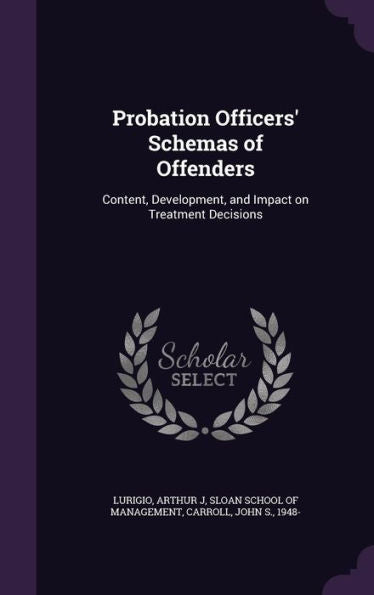 Probation Officers' Schemas Of Offenders: Content, Development, And Impact On Treatment Decisions