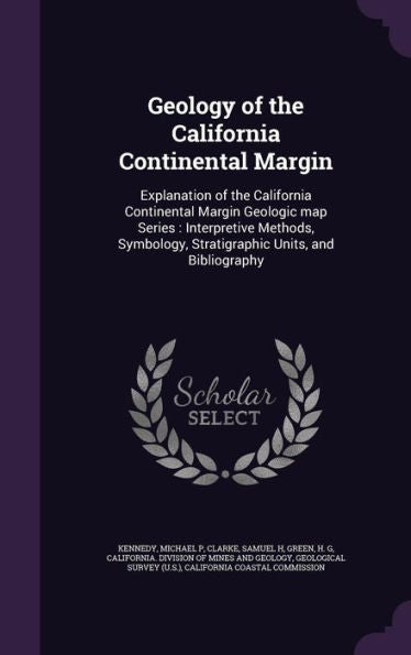 Geology Of The California Continental Margin: Explanation Of The California Continental Margin Geologic Map Series: Interpretive Methods, Symbology, Stratigraphic Units, And Bibliography