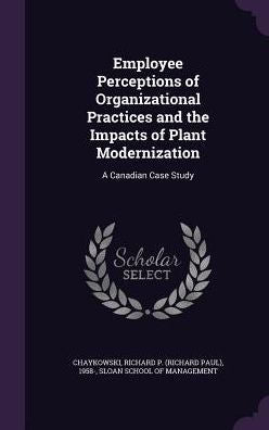Employee Perceptions Of Organizational Practices And The Impacts Of Plant Modernization: A Canadian Case Study