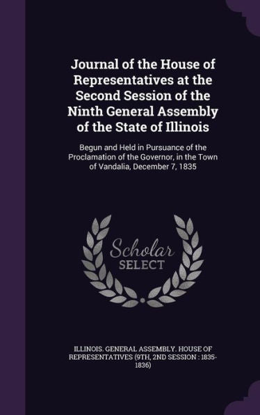 Journal Of The House Of Representatives At The Second Session Of The Ninth General Assembly Of The State Of Illinois: Begun And Held In Pursuance Of ... In The Town Of Vandalia, December 7, 1835