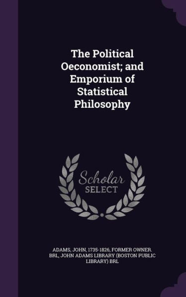 The Political Oeconomist; And Emporium Of Statistical Philosophy