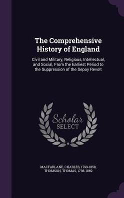 The Comprehensive History Of England: Civil And Military, Religious, Intellectual, And Social, From The Earliest Period To The Suppression Of The Sepoy Revolt