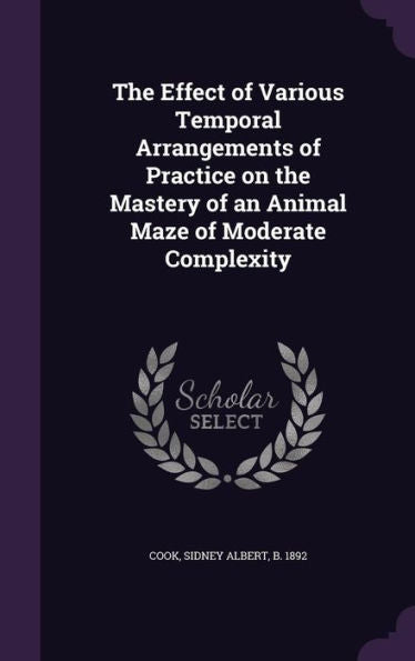 The Effect Of Various Temporal Arrangements Of Practice On The Mastery Of An Animal Maze Of Moderate Complexity