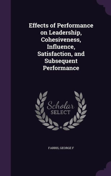 Effects Of Performance On Leadership, Cohesiveness, Influence, Satisfaction, And Subsequent Performance