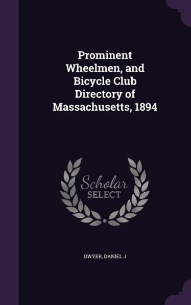 Prominent Wheelmen, And Bicycle Club Directory Of Massachusetts, 1894