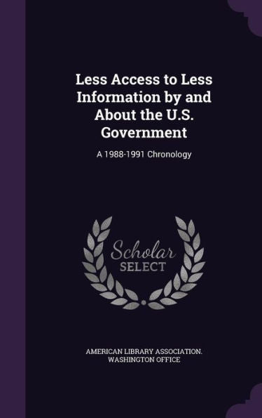 Less Access To Less Information By And About The U.S. Government: A 1988-1991 Chronology