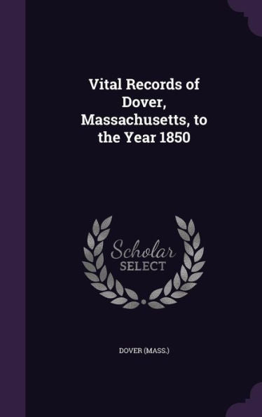 Vital Records Of Dover, Massachusetts, To The Year 1850