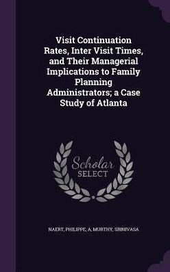 Visit Continuation Rates, Inter Visit Times, And Their Managerial Implications To Family Planning Administrators; A Case Study Of Atlanta