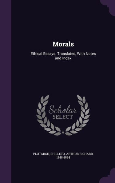 Morals: Ethical Essays. Translated, With Notes And Index