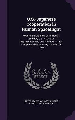 U.S.-Japanese Cooperation In Human Spaceflight: Hearing Before The Committee On Science, U.S. House Of Representatives, One Hundred Fourth Congress, First Session, October 19, 1995