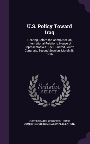 U.S. Policy Toward Iraq: Hearing Before The Committee On International Relations, House Of Representatives, One Hundred Fourth Congress, Second Session, March 28, 1996