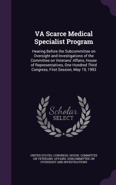 Va Scarce Medical Specialist Program: Hearing Before The Subcommittee On Oversight And Investigations Of The Committee On Veterans' Affairs, House Of ... Third Congress, First Session, May 19, 1993