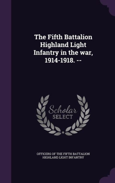 The Fifth Battalion Highland Light Infantry In The War, 1914-1918. --