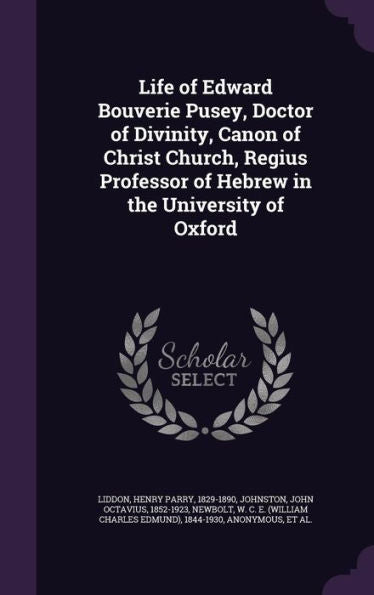 Life Of Edward Bouverie Pusey, Doctor Of Divinity, Canon Of Christ Church, Regius Professor Of Hebrew In The University Of Oxford