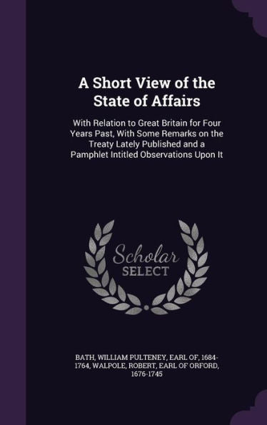 A Short View Of The State Of Affairs: With Relation To Great Britain For Four Years Past, With Some Remarks On The Treaty Lately Published And A Pamphlet Intitled Observations Upon It