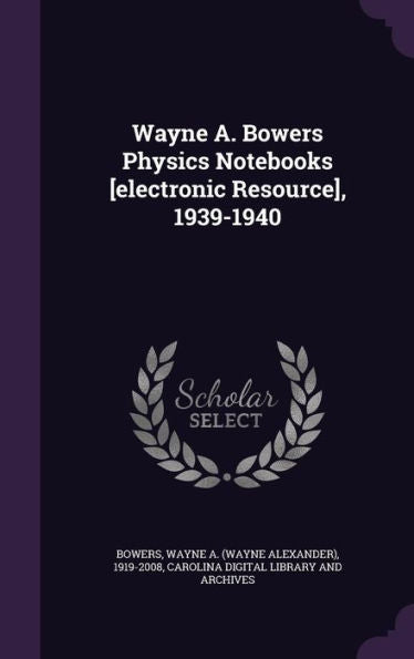 Wayne A. Bowers Physics Notebooks [Electronic Resource], 1939-1940