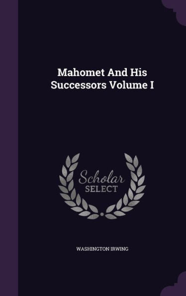 Mahomet And His Successors Volume I