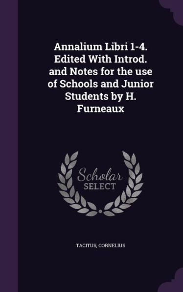 Annalium Libri 1-4. Edited With Introd. And Notes For The Use Of Schools And Junior Students By H. Furneaux