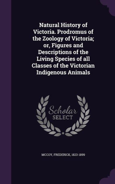 Natural History Of Victoria. Prodromus Of The Zoology Of Victoria; Or, Figures And Descriptions Of The Living Species Of All Classes Of The Victorian Indigenous Animals