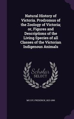 Natural History Of Victoria. Prodromus Of The Zoology Of Victoria; Or, Figures And Descriptions Of The Living Species Of All Classes Of The Victorian Indigenous Animals